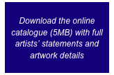 Download the online catalogue (5MB) with full artists’ statements and artwork details