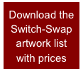 Download the  Switch-Swap artwork list with prices